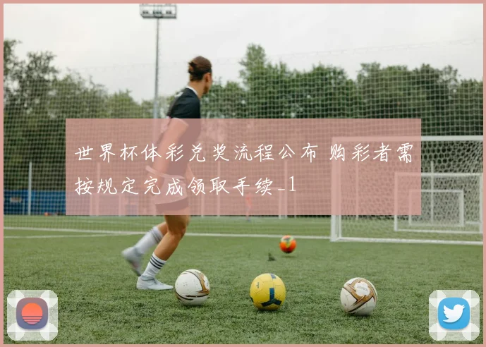 世界杯体彩兑奖流程公布 购彩者需按规定完成领取手续_1
