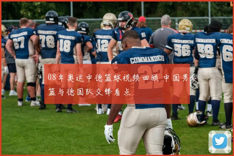 08年奥运中德篮球视频回顾 中国男篮与德国队交锋看点