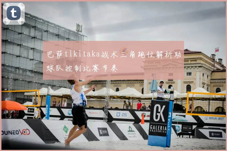 巴萨tikitaka战术三角跑位解析助球队控制比赛节奏