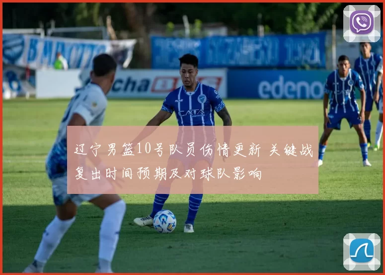 辽宁男篮10号队员伤情更新 关键战复出时间预期及对球队影响