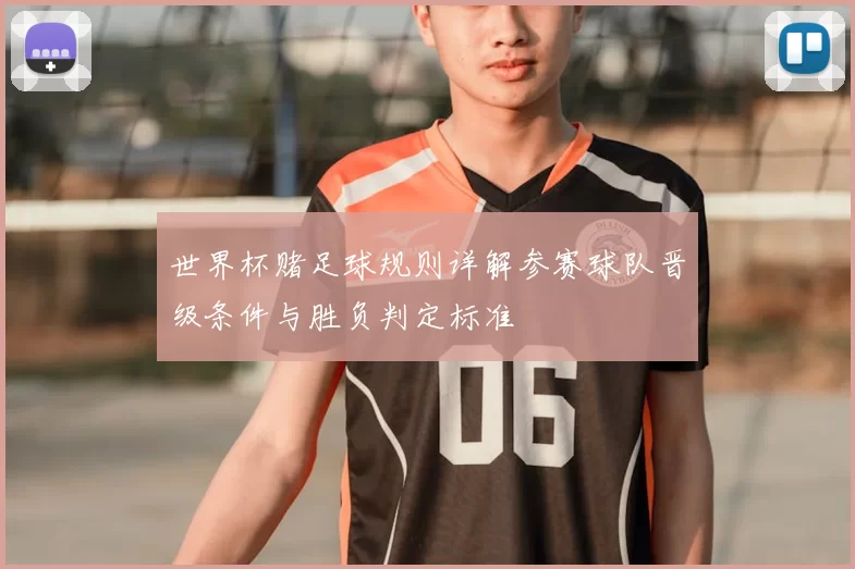 世界杯赌足球规则详解参赛球队晋级条件与胜负判定标准