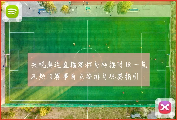 央视奥运直播赛程与转播时段一览及热门赛事看点安排与观赛指引