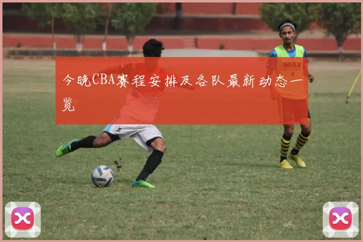 今晚CBA赛程安排及各队最新动态一览