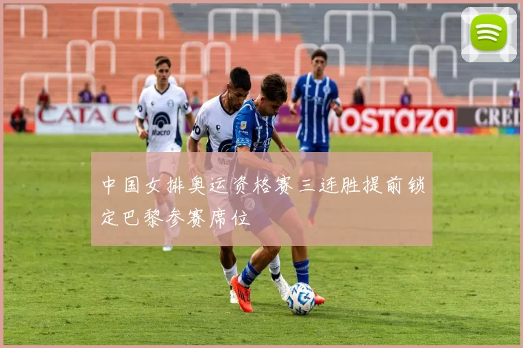 中国女排奥运资格赛三连胜提前锁定巴黎参赛席位